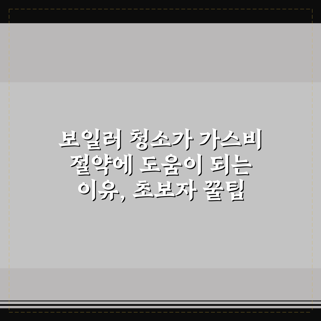 보일러 청소가 가스비 절약에 도움이 되는 이유, 초보자 꿀팁