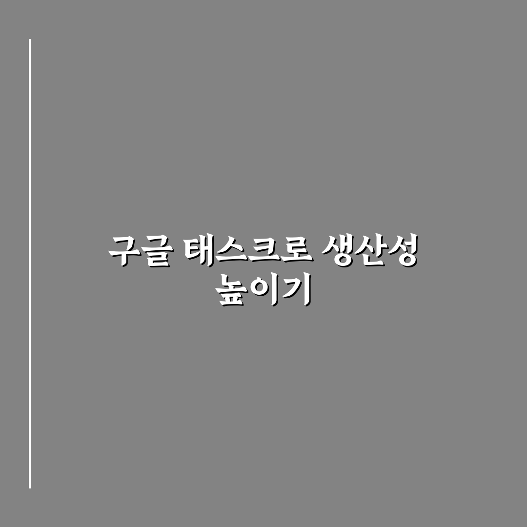 구글 태스크 사용법 쉽게 시작하는 생산성 관리 꿀팁