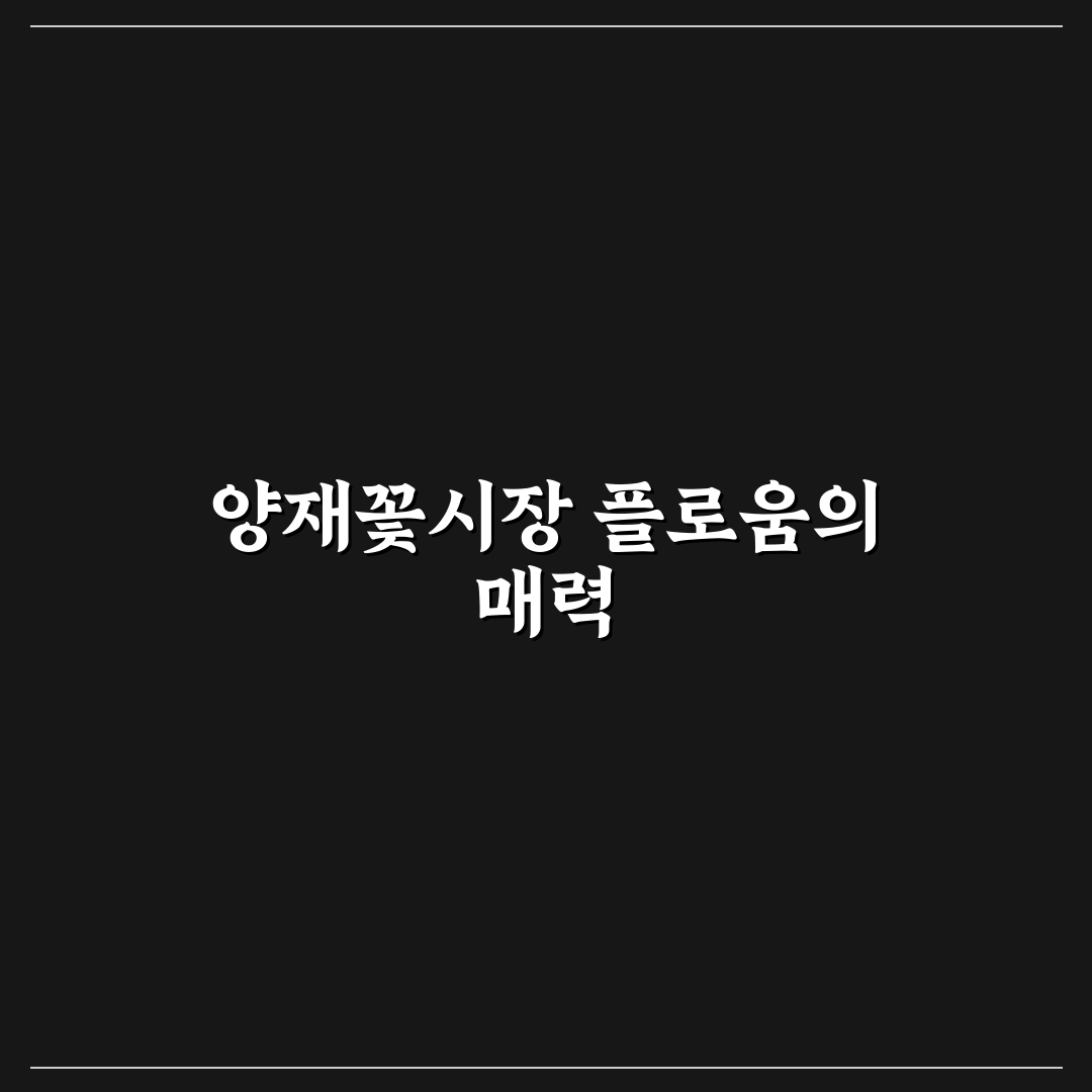 양재꽃시장 플로움 방문 꿀팁과 이용 방법 정리