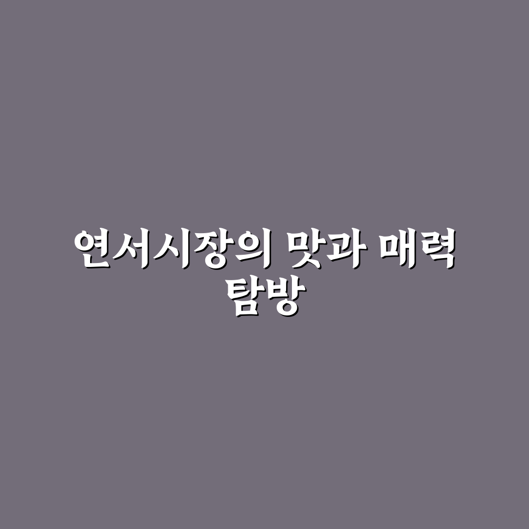 미친맛집 연서시장 방문 꿀팁과 인기 메뉴 정리