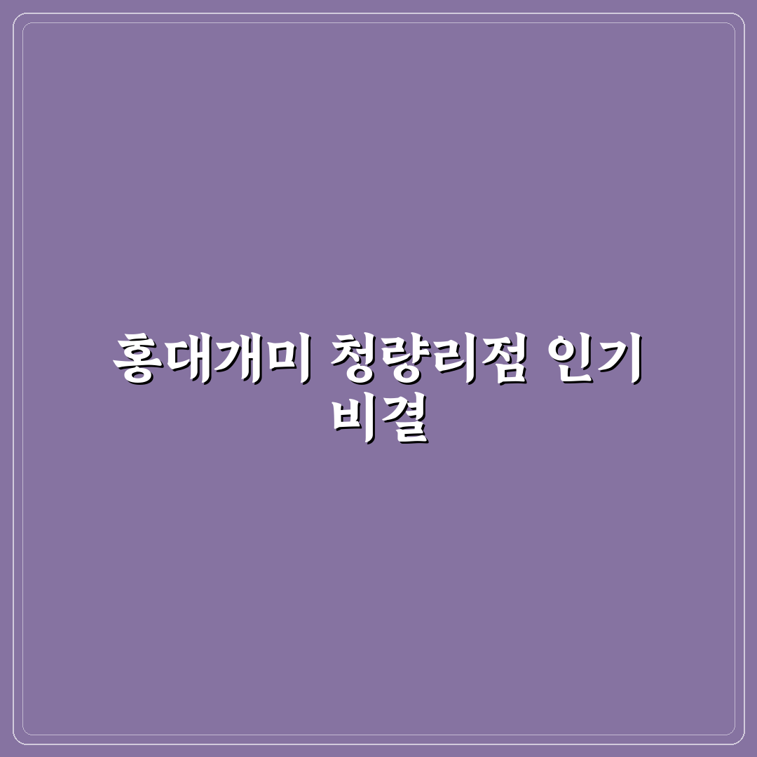 홍대개미 청량리 방문 전 알아두면 좋은 꿀팁 정리