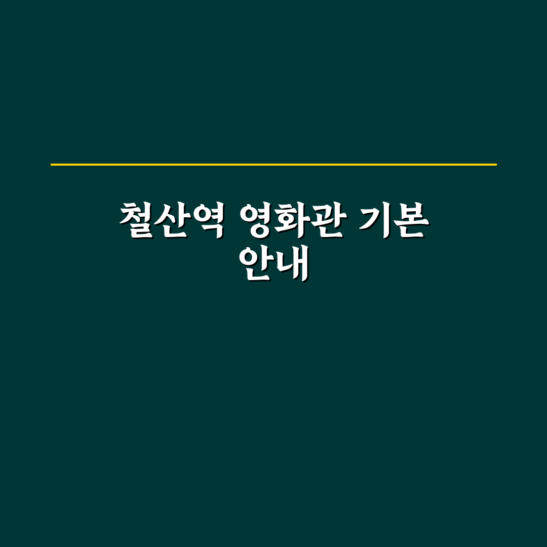 철산역 영화관 이용 꿀팁과 주변 정보 정리