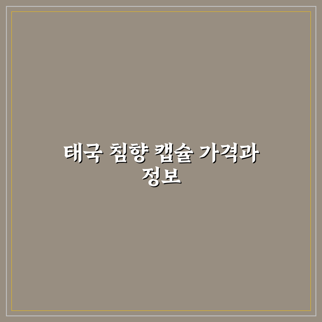 태국 침향 캡슐 가격과 구매 꿀팁 쉽게 알아보기