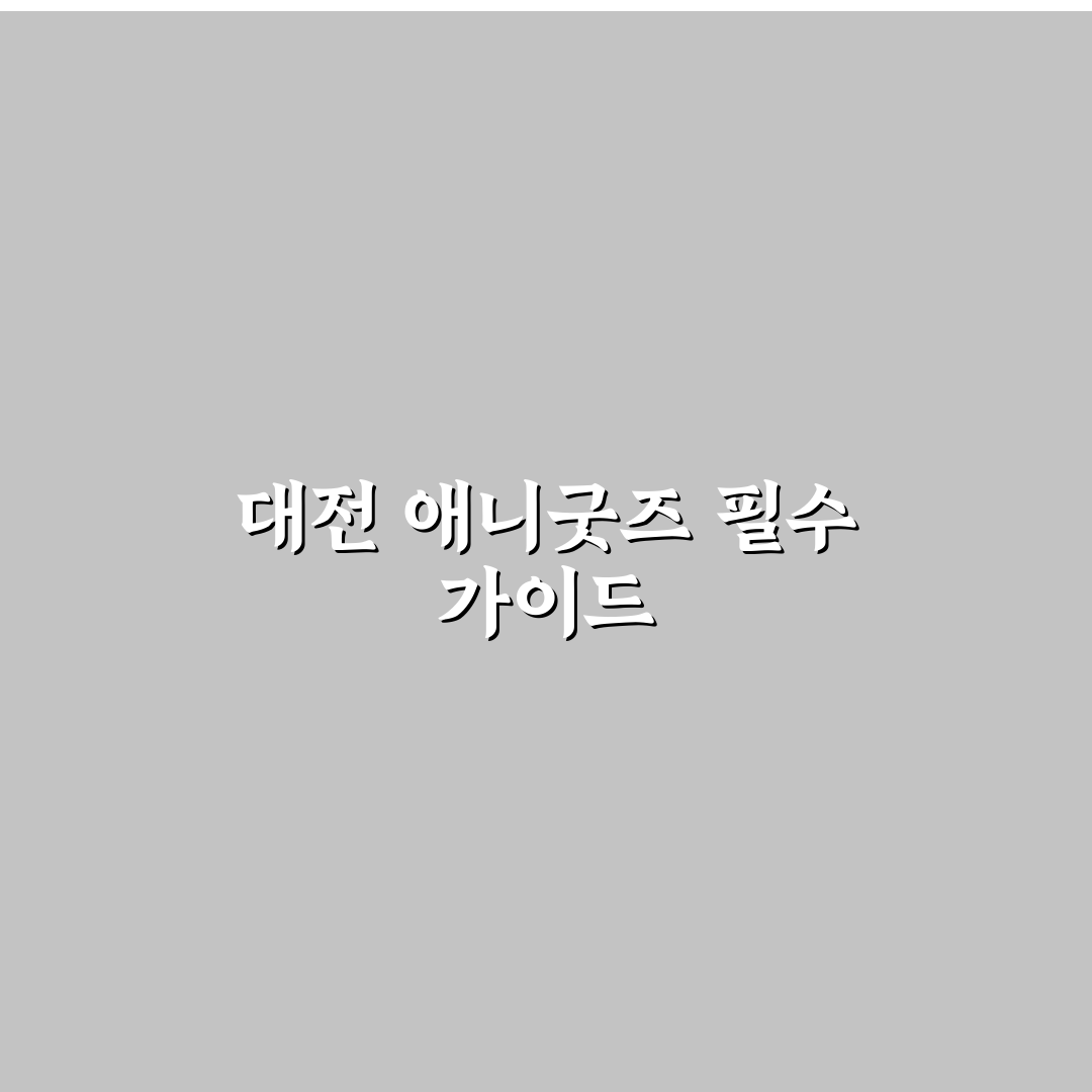 대전 애니 굿즈샵 방문 전 알아두면 좋은 꿀팁 공유