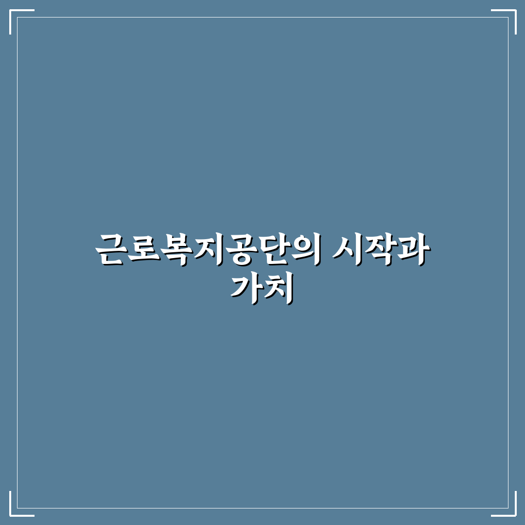 근로복지공단 설립일과 주요 내용 쉽게 정리해요