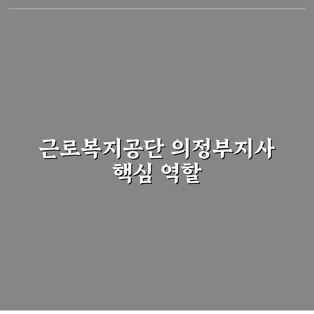 근로복지공단 의정부지사 방문 꿀팁과 이용 방법 안내