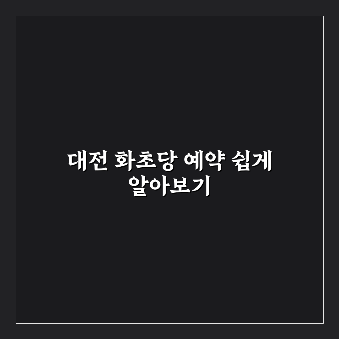 대전 화초당 예약 방법 꿀팁과 쉽게 알아보는 절차