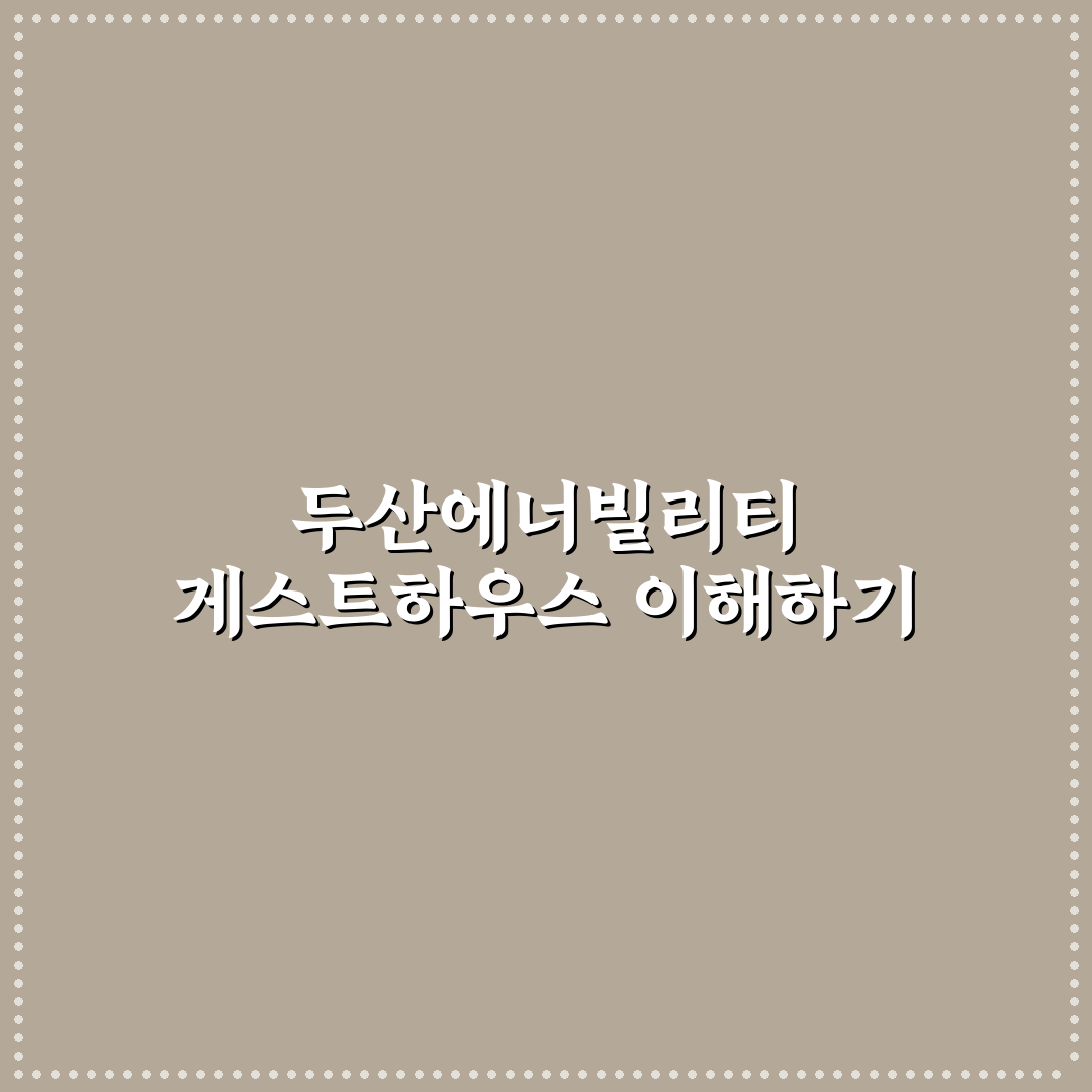두산에너빌리티 게스트하우스 이용 꿀팁과 후기 공유