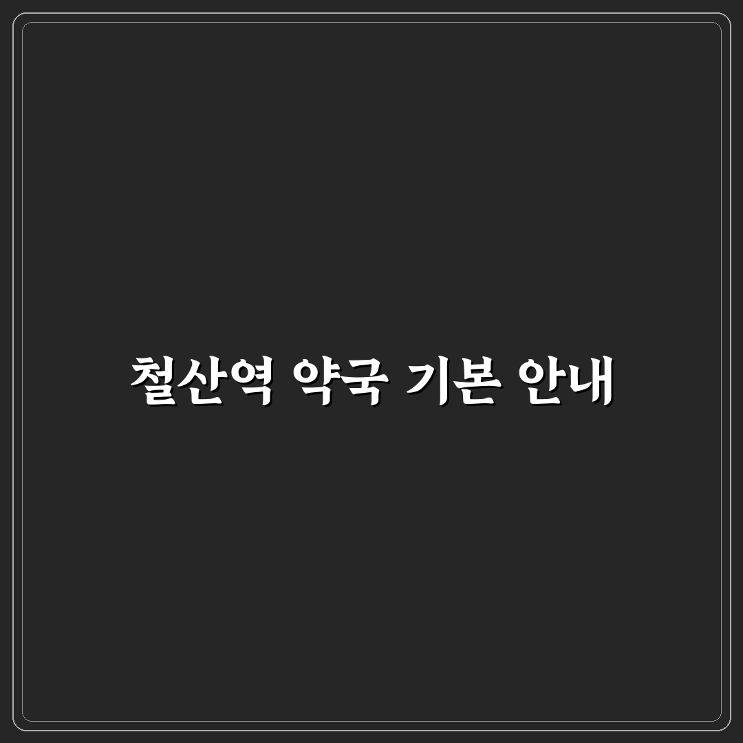 철산역 약국 이용 꿀팁과 주변 정보 함께 알려드려요