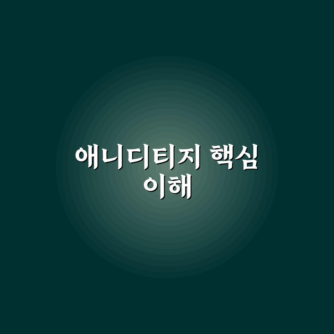 애니디티지 활용 꿀팁과 사용법 쉽게 정리
