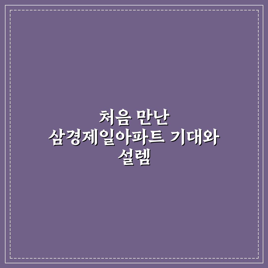 삼경제일아파트 방문 후기, 직접 가보니 알게 된 점들